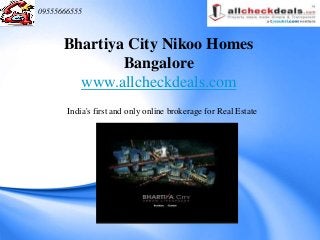 09555666555



      Bhartiya City Nikoo Homes
              Bangalore
        www.allcheckdeals.com
       India's first and only online brokerage for Real Estate
 
