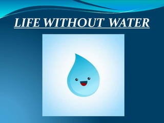 LIFE WITHOUT WATER
 