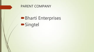 PARENT COMPANY
Bharti Enterprises
Singtel
 