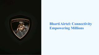 BhartiAirtel: Connectivity
Empowering Millions
 