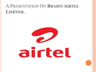 A PRESENTATION ON BHARTI AIRTEL
LIMITED.
 