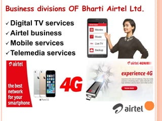  Digital TV services
 Airtel business
 Mobile services
Telemedia services
Business divisions OF Bharti Airtel Ltd.
 
