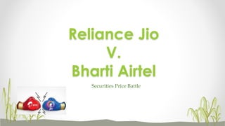 Securities Price Battle
Reliance Jio
V.
Bharti Airtel
 