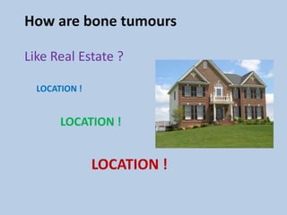 How are bone tumours

Like Real Estate ?

  LOCATION !


       LOCATION !


               LOCATION !
 