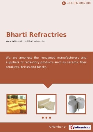+91-8377807708

Bharti Refractries
www.indiamart.com/bhartirefractries

We are amongst the renowned manufacturers and
suppliers of refractory products such as ceramic ﬁber
products, bricks and blocks.

A Member of

 