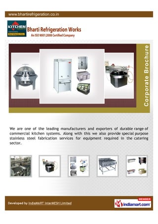 We are one of the leading manufacturers and exporters of durable range of
commercial kitchen systems. Along with this we also provide special purpose
stainless steel fabrication services for equipment required in the catering
sector.
 