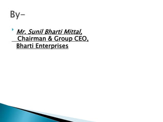 
Mr. Sunil Bharti Mittal,
Chairman & Group CEO,
Bharti Enterprises
 