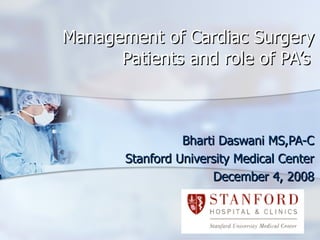 Management of Cardiac Surgery Patients and role of PA’s Bharti Daswani MS,PA-C Stanford University Medical Center December 4, 2008 