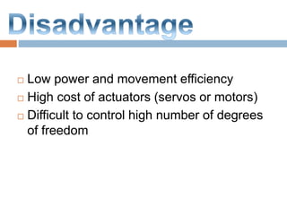  Low power and movement efficiency
 High cost of actuators (servos or motors)
 Difficult to control high number of degrees
of freedom
 