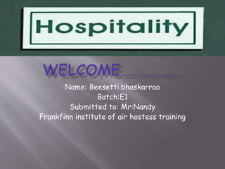 Name: Beesetti.bhaskarrao
Batch:E1
Submitted to: Mr:Nandy
Frankfinn institute of air hostess training

 