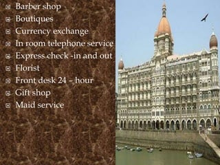 









Barber shop
Boutiques
Currency exchange
In room telephone service
Express check -in and out
Florist
Front desk 24 – hour
Gift shop
Maid service

 