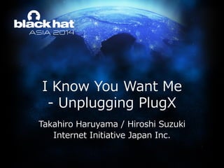 I Know You Want Me
- Unplugging PlugX
Takahiro Haruyama / Hiroshi Suzuki
Internet Initiative Japan Inc.
 