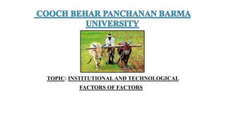 TOPIC: INSTITUTIONAL AND TECHNOLOGICAL
FACTORS OF FACTORS
 