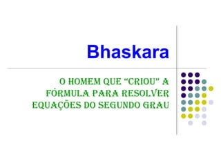 Bhaskara O homem que “criou” a fórmula para resolver equações do segundo grau 