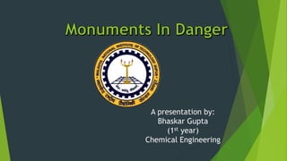A presentation by:
Bhaskar Gupta
(1st year)
Chemical Engineering
 