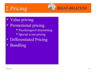 2.Pricing
 • Value pricing
 • Promotional pricing
            Psychological discounting
            Special event pricing
 • Differentiated Pricing
 • Bundling




09/22/12                                 10
 