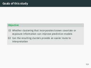 Goals of this study
Objective
(i) Whether clustering that incorporates known covariate or
exposure information can improve...