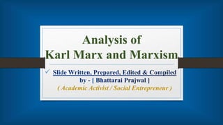 Analysis of
Karl Marx and Marxism

( Academic Activist / Social Entrepreneur )
 