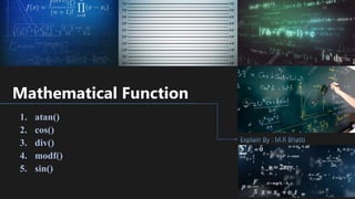 Mathematical Function
1. atan()
2. cos()
3. div()
4. modf()
5. sin()
 