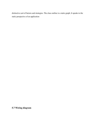 distinctive sort of factors and strategies. The class outline is a static graph. It speaks to the
static perspective of an application
5.7 Wiring diagram
 