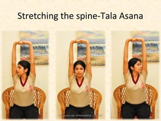 Stretching the spine-Tala Asana
Bhavanani AB. PONCON2016. 7.1.2017
 