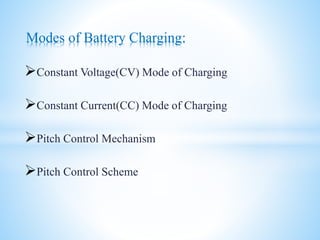 Constant Voltage(CV) Mode of Charging
Constant Current(CC) Mode of Charging
Pitch Control Mechanism
Pitch Control Scheme
Modes of Battery Charging:
 