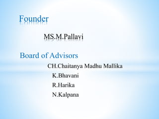 Board of Advisors
CH.Chaitanya Madhu Mallika
K.Bhavani
R.Harika
N.Kalpana
Founder
MS.M.Pallavi
 