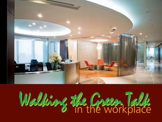 Walking the Green Talkin the workplace
Walking the Green Talk
 
