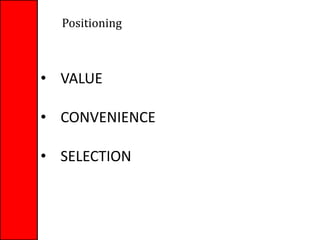 • VALUE
• CONVENIENCE
• SELECTION
Positioning
 