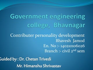 Contributer personality development
Bhavesh Jamod
En. No :- 140210106026
Branch :- civil 2nd sem
 