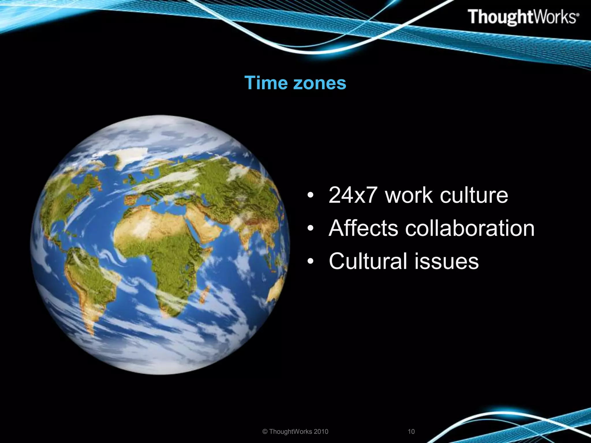 Time zones24x7 work cultureAffects collaborationCultural issues © ThoughtWorks 201010