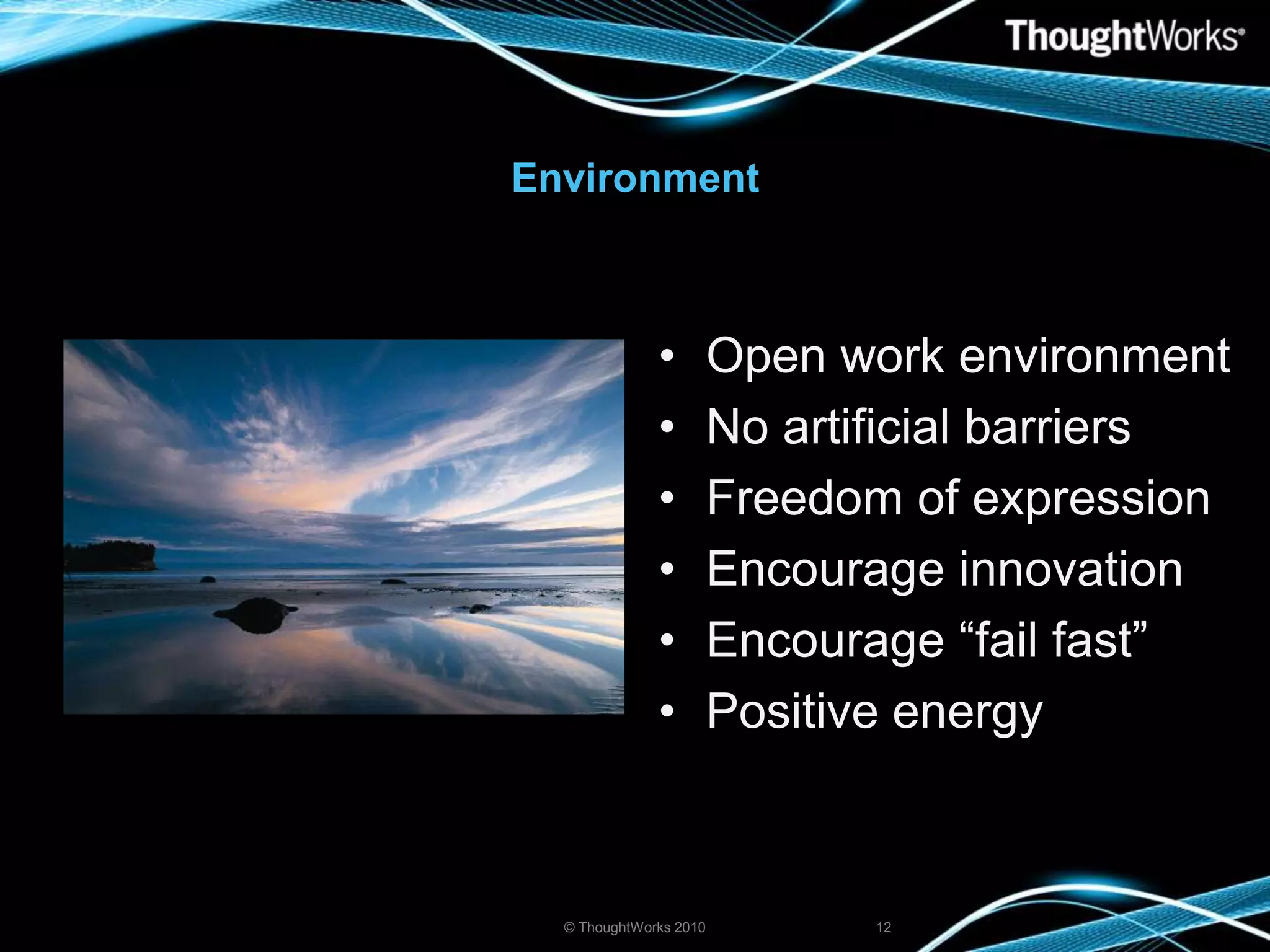 EnvironmentOpen work environmentNo artificial barriersFreedom of expressionEncourage innovationEncourage “fail fast”Positive energy© ThoughtWorks 201012