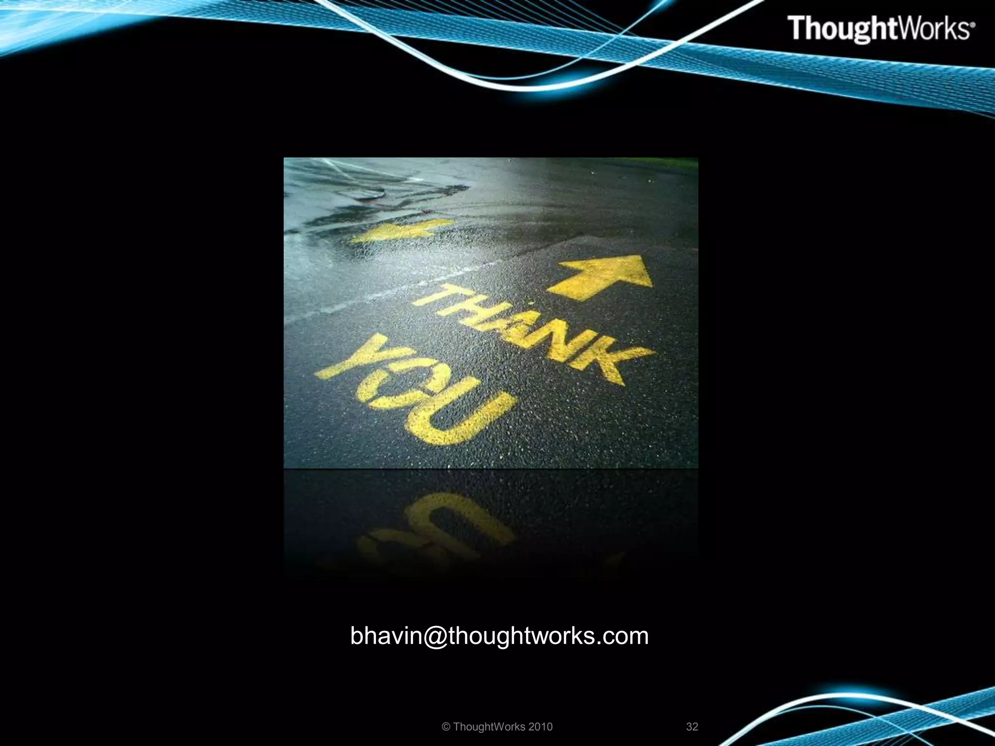 © ThoughtWorks 201032bhavin@thoughtworks.com