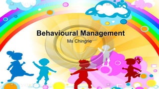 Behavioural Management
Ms Chingrie
 