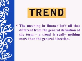 The meaning in finance isn't all that different from the general definition of the term - a trend is really nothing more than the general direction. 