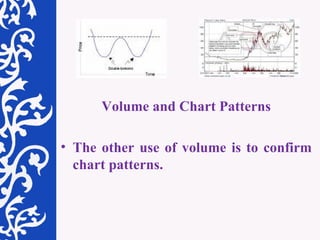 Volume and Chart Patterns The other use of volume is to confirm chart patterns.  