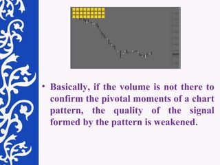 Basically, if the volume is not there to confirm the pivotal moments of a chart pattern, the quality of the signal formed by the pattern is weakened . 