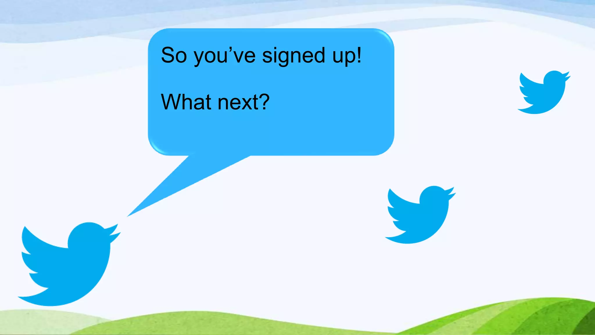 So you’ve signed up!
What next?

 