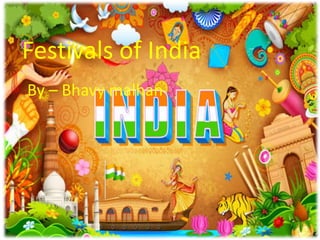 Festival of india
By –Bhavy malhan
9th lotus
Festivals of India
By – Bhavy malhan
 