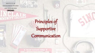 Principles of
Supportive
Communication
INSTITUTE OF
MANAGEMENT STUDIES
AND RESEARCHER
(IMSAR)
 