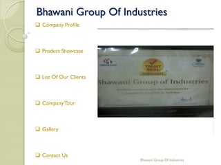 Bhawani Group Of Industries,Pune
Promotional & Advertising
Packaging & Binding
Hospitals & Hotels
Corporate
Schools & Colleges
Exhibitions
Automobile Industries
Real estate
Government Sector
Malls & Shops etc…….
 