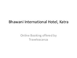Bhawani International Hotel, Katra
Online Booking offered by
Travelvacanza
 
