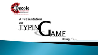 TYPIN
A Presentation
on
GAME
Using C++
 