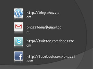 http://blog.bhazz.combhazzteam@gmail.comhttp://twitter.com/bhazzteamhttp://facebook.com/bhazzteam