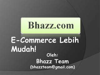 E-Commerce LebihMudah! Oleh: Bhazz Team  (bhazzteam@gmail.com) 