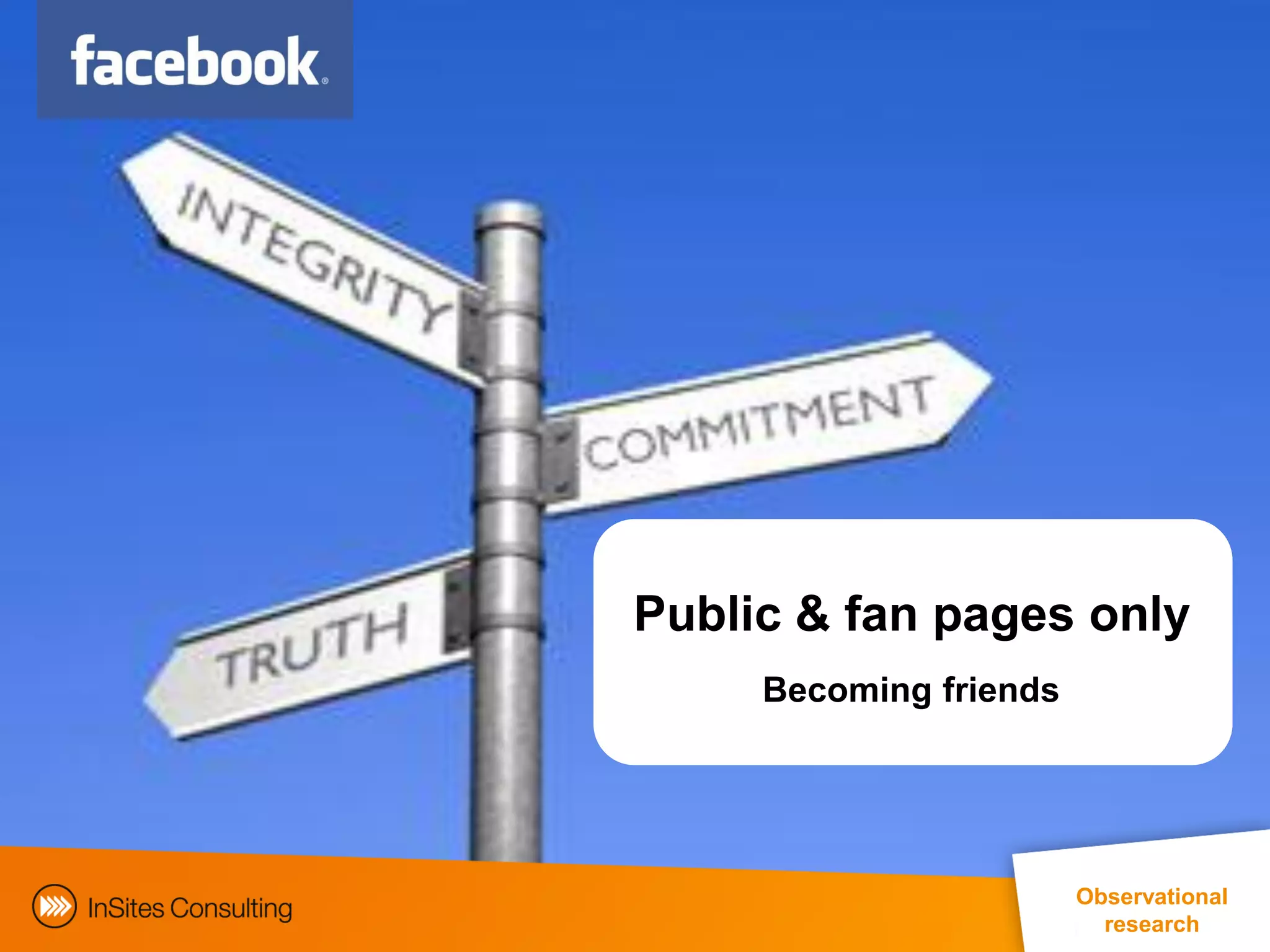 Public & fan pages only
       Becoming friends




                                            Observational
                                               research
   EphMRA Conference Masterclass © InSites Consulting 2011 31
 