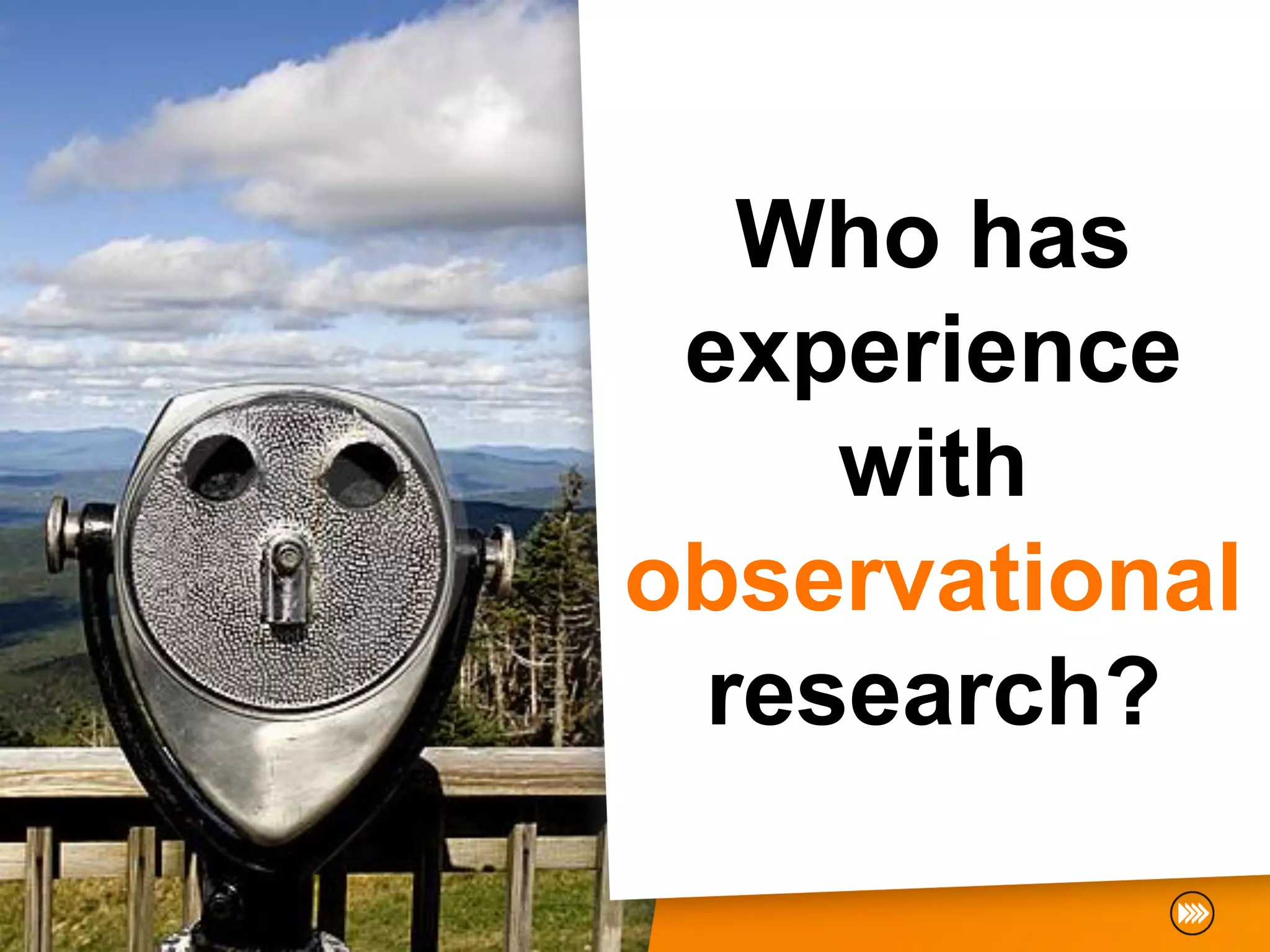 Who has
 experience
    with
observational
 research?
 