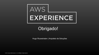 © 2016, Amazon Web Services, Inc. or its Affiliates. All rights reserved.
Obrigado!
Hugo Rozestraten | Arquiteto de Soluções
 