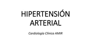 HIPERTENSIÓN
ARTERIAL
Cardiología Clínica AMIR
 