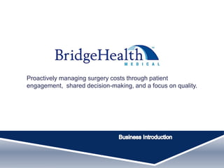 Proactively managing surgery costs through patient
engagement, shared decision-making, and a focus on quality.
 